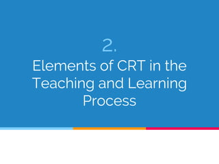 2.
Elements of CRT in the
Teaching and Learning
Process
 