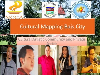 Cultural Mapping Bais City
Cultural Artistic Community and Private
Sector
 