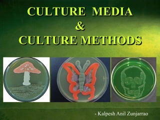 CULTURE MEDIA
&
CULTURE METHODS

- Kalpesh Anil Zunjarrao

 