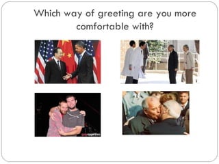 Which way of greeting are you more
comfortable with?
 