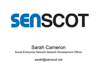 Sarah Cameron
Social Enterprise Network Network Development Officer

               sarah@senscot.net
 