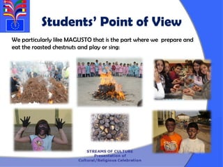 Students’ Point of View
We particularly like MAGUSTO that is the part where we prepare and
eat the roasted chestnuts and p...