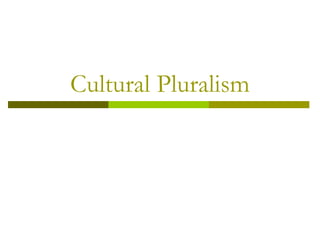 Cultural Pluralism
 