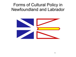 Forms of Cultural Policy in
Newfoundland and Labrador




                      1
 
