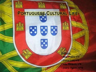 PORTUGUESE CULTURAL LIFE
Authors:
- Abel Freire nº1
- Diana Luís nº5
- Inês Ricardo nº8
- Joana Águas nº10
 