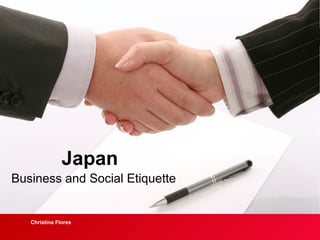 Japan
Business and Social Etiquette

Christina Flores

 