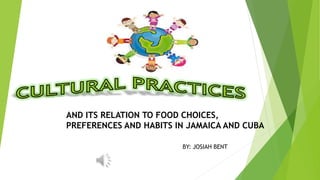 AND ITS RELATION TO FOOD CHOICES,
PREFERENCES AND HABITS IN JAMAICA AND CUBA
BY: JOSIAH BENT
 