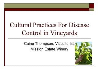 Cultural Practices For Disease Control in Vineyards Caine Thompson, Viticulturist,  Mission Estate Winery 
