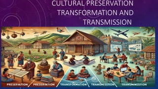 Cultural preservation Transformation and Transmission.pptx