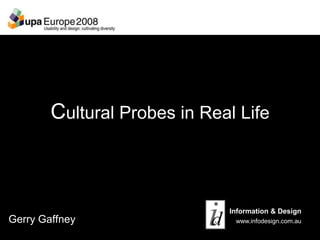Cultural Probes in Real Life



                              Information & Design
Gerry Gaffney                  www.infodesign.com.au
 