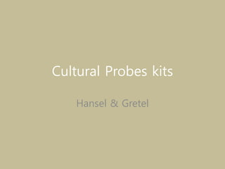 Cultural Probes kits
Hansel & Gretel
 