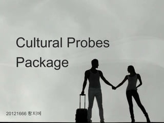 Cultural Probes
   Package


20121666 황지예
 