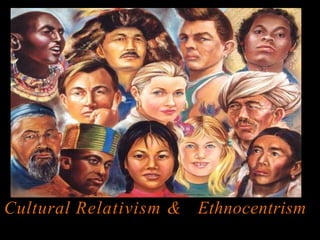 Cultural Relativism & Ethnocentrism
 