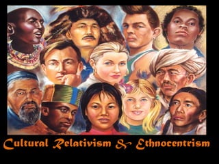 Cultural Relativism & Ethnocentrism
 