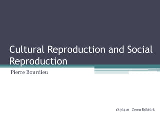 Cultural Reproduction and Social
Reproduction
Pierre Bourdieu




                       1836410 Ceren Köktürk
 