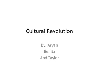 Cultural Revolution By: Aryan Benita And Taylor 