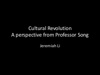 Cultural Revolution
A perspective from Professor Song
Jeremiah Li
 