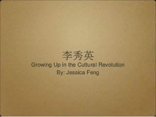 李秀英
Growing Up in the Cultural Revolution
By: Jessica Feng
 