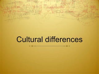 Cultural differences
 