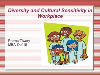 Diversity and Cultural Sensitivity in
Workplace
Prerna Tiwary
MBA-Oct'18
 