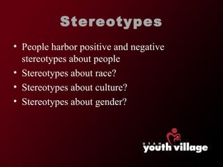 Stereotypes People harbor positive and negative stereotypes about people Stereotypes about race? Stereotypes about culture? Stereotypes about gender? 