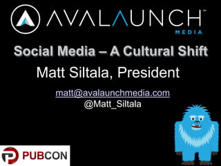 Social Media – A Cultural Shift
Matt Siltala, President
matt@avalaunchmedia.com
@Matt_Siltala
 