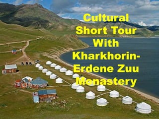 Cultural
Short Tour
With
Kharkhorin-
Erdene Zuu
Monastery
 