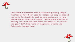 Psilocybin mushrooms have a fascinating history. Magic
mushrooms have been used by indigenous peoples around
the world for...