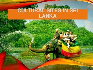 CULTURAL SITES IN SRI
LANKA
 