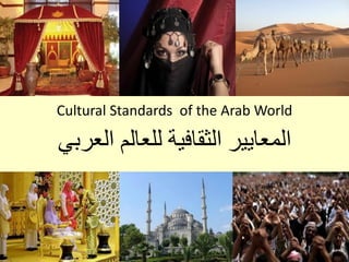 1
Cultural Standards of the Arab World
‫العربي‬ ‫للعالم‬ ‫الثقافية‬ ‫المعايير‬
 