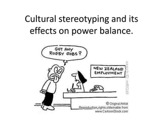 Cultural stereotyping and its effects on power balance.   