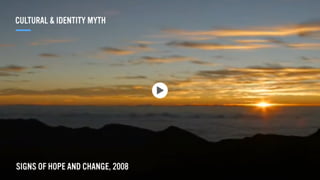 SIGNS OF HOPE AND CHANGE, 2008
CULTURAL & IDENTITY MYTH
 
