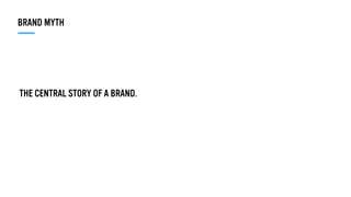 THE CENTRAL STORY OF A BRAND.
BRAND MYTH
 