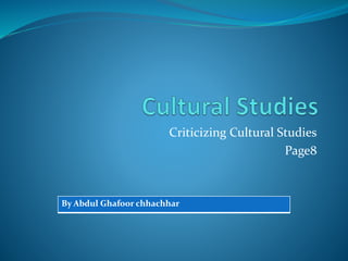 Criticizing Cultural Studies
Page8
By Abdul Ghafoor chhachhar
 