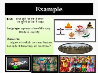 Example
Text: हमने सुना था एक है भारत
सब मुल्कों से नेक है भारत
Language: representation of this song
(Unity in Diversity)...