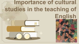 Importance of cultural
studies in the teaching of
English
 