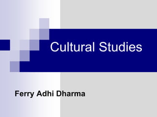 Cultural Studies
Ferry Adhi Dharma
 