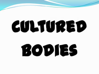 Cultured
Bodies
 