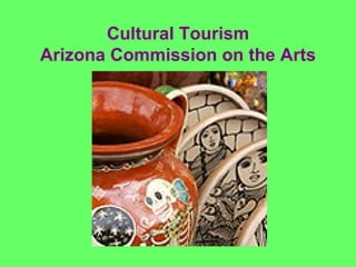 Cultural Tourism Arizona Commission on the Arts 