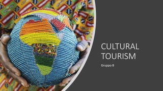 CULTURAL
TOURISM
Gruppo B
 