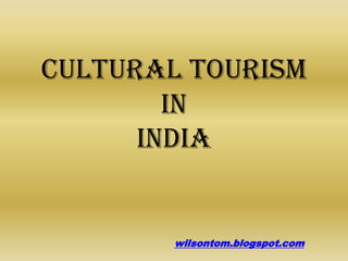 CULTURAL TOURISM
        IN
      INDIA


        wilsontom.blogspot.com
 