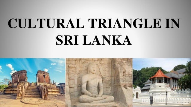 CULTURAL TRIANGLE IN
SRI LANKA
 