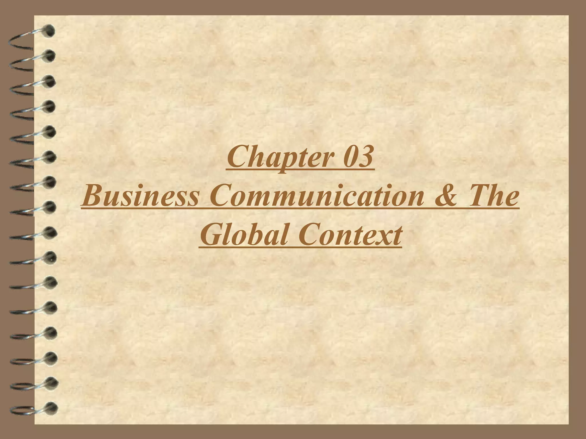 Chapter 03
Business Communication & The
Global Context
 
