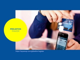 PROJETOS 
MAKER 
https://squareup.com/global/en/register 
 