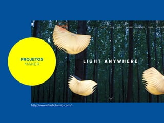 PROJETOS 
MAKER 
http://www.hellolumio.com/ 
 