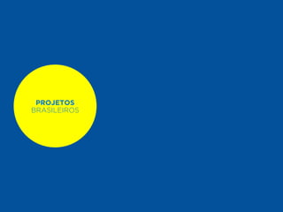 PROJETOS 
BRASILEIROS 
 