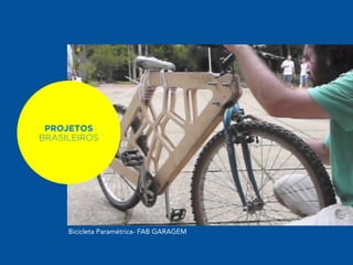 PROJETOS 
PROJETOS 
BRASILEIROS 
QUE SURGIRAM 
NA TECHSHOP 
Bicicleta Paramétrica- FAB GARAGEM 
 