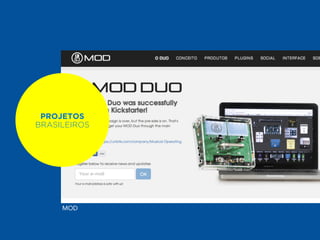 PROJETOS 
PROJETOS 
BRASILEIROS 
QUE SURGIRAM 
NA TECHSHOP 
MOD 
 