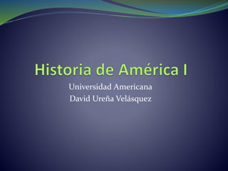 Universidad Americana
David Ureña Velásquez
 