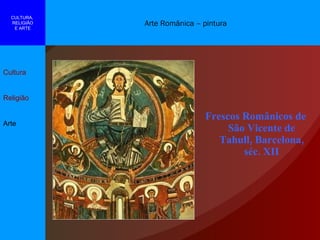 Frescos Românicos de São Vicente de Tahull, Barcelona, séc. XII Arte Românica – pintura Cultura Religião Arte CULTURA,  RELIGIÃO E ARTE 